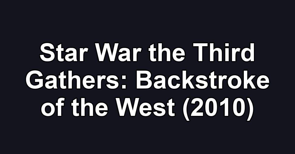 Star War the Third Gathers: Backstroke of the West (2010)