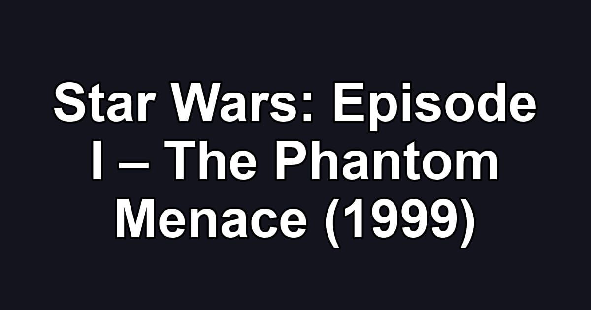 Star Wars: Episode I – The Phantom Menace (1999)
