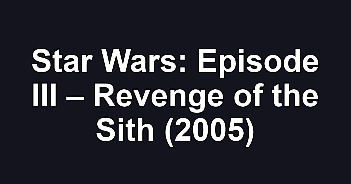 Star Wars: Episode III – Revenge of the Sith (2005)