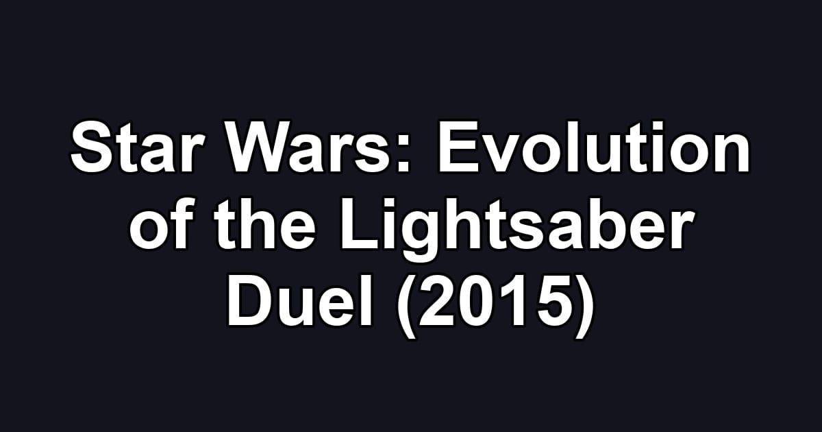 Star Wars: Evolution of the Lightsaber Duel (2015)