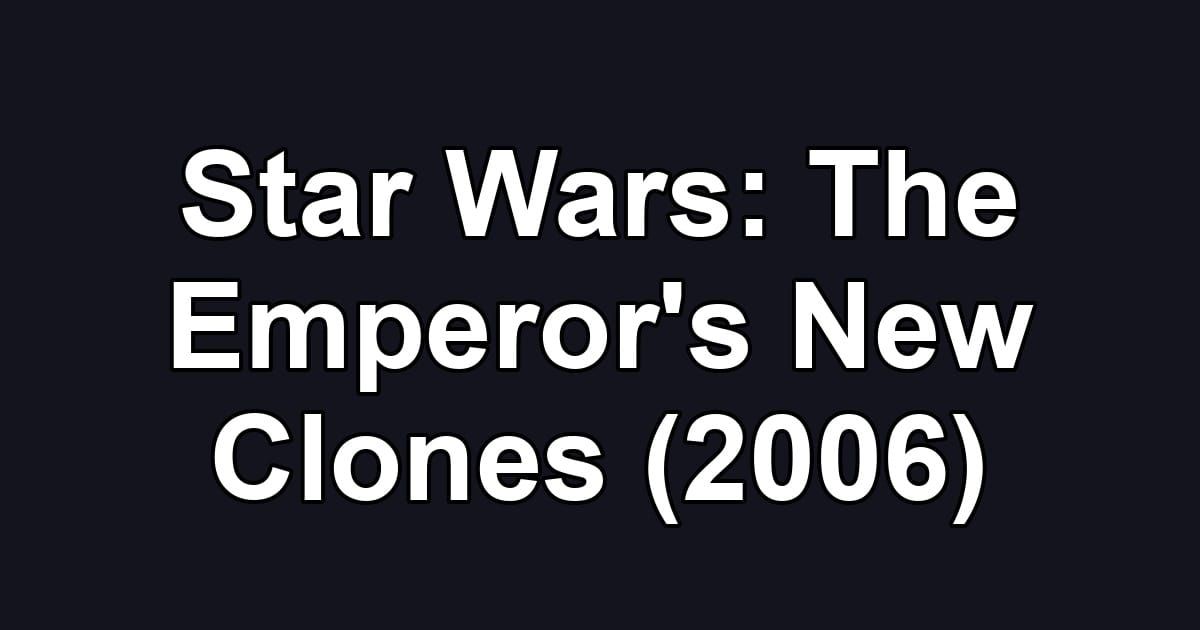 Star Wars: The Emperor's New Clones (2006)