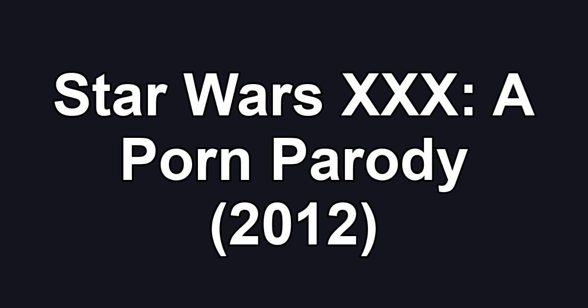 Star Wars XXX: A Porn Parody (2012)