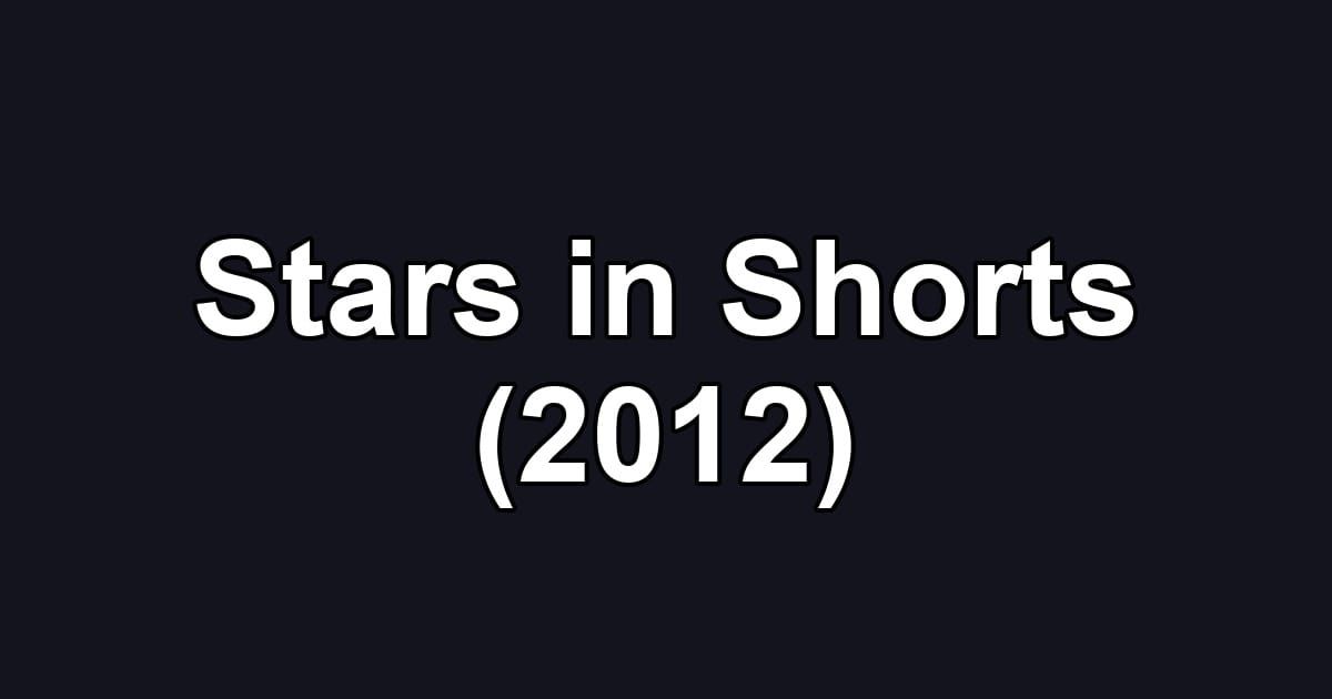 Stars in Shorts (2012)