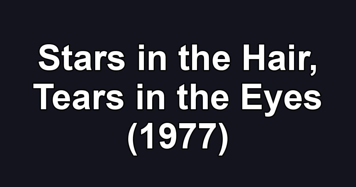 Stars in the Hair, Tears in the Eyes (1977)
