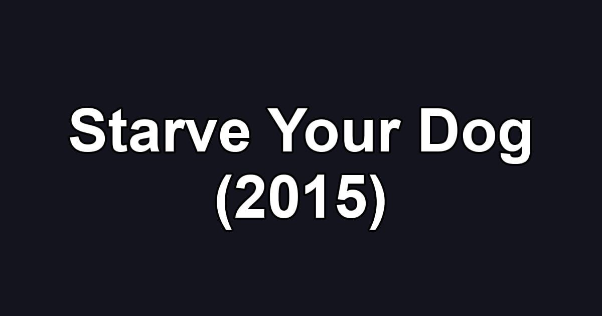 Starve Your Dog (2015)