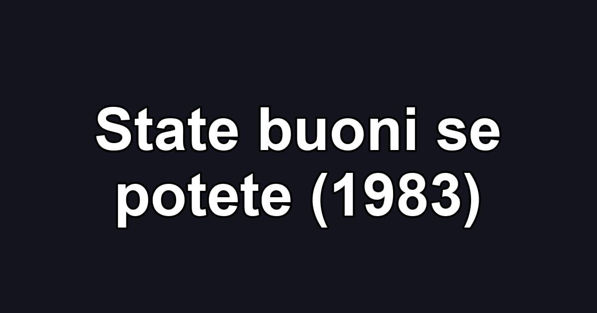 State buoni se potete (1983)