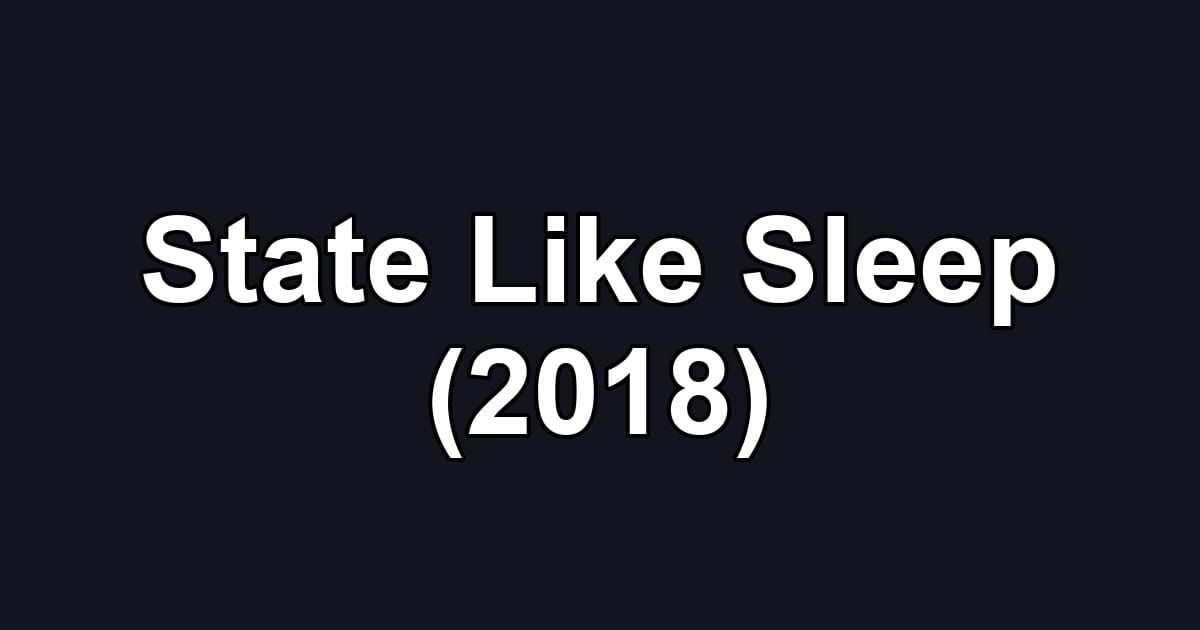 State Like Sleep (2018)