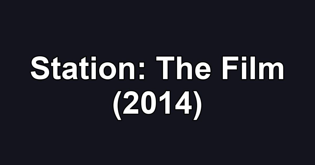 Station: The Film (2014)