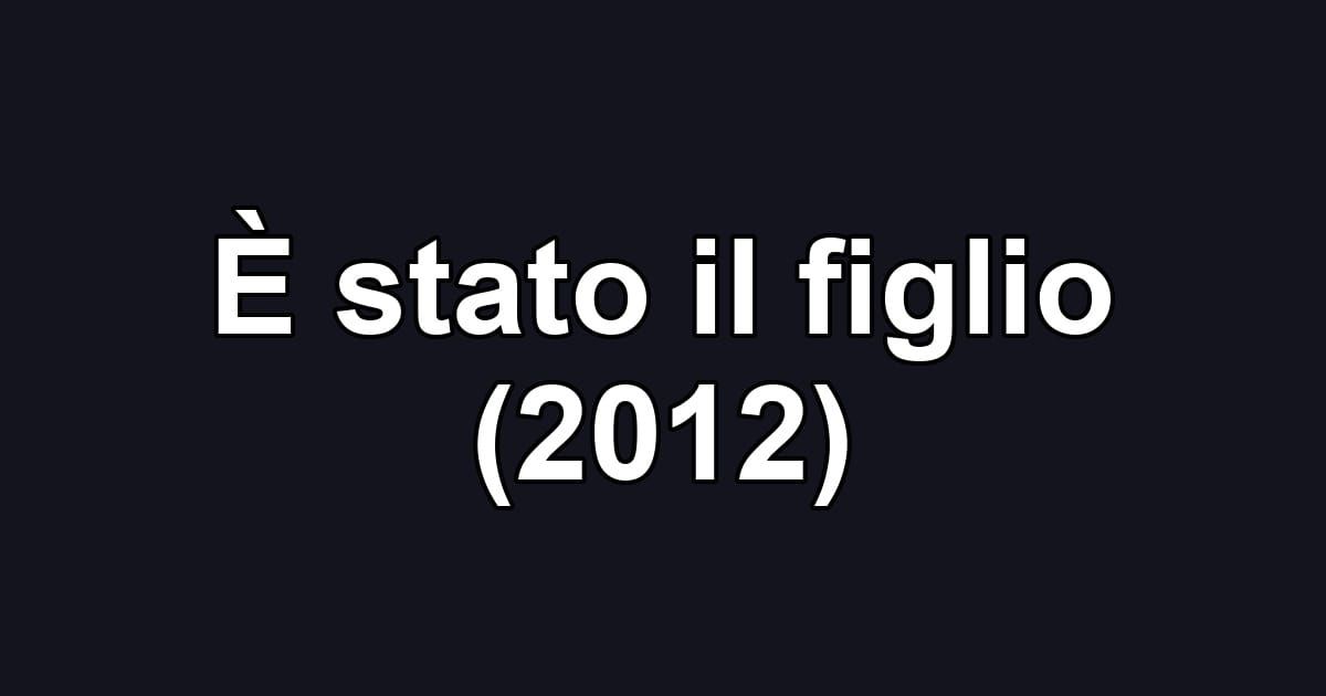 È stato il figlio (2012)