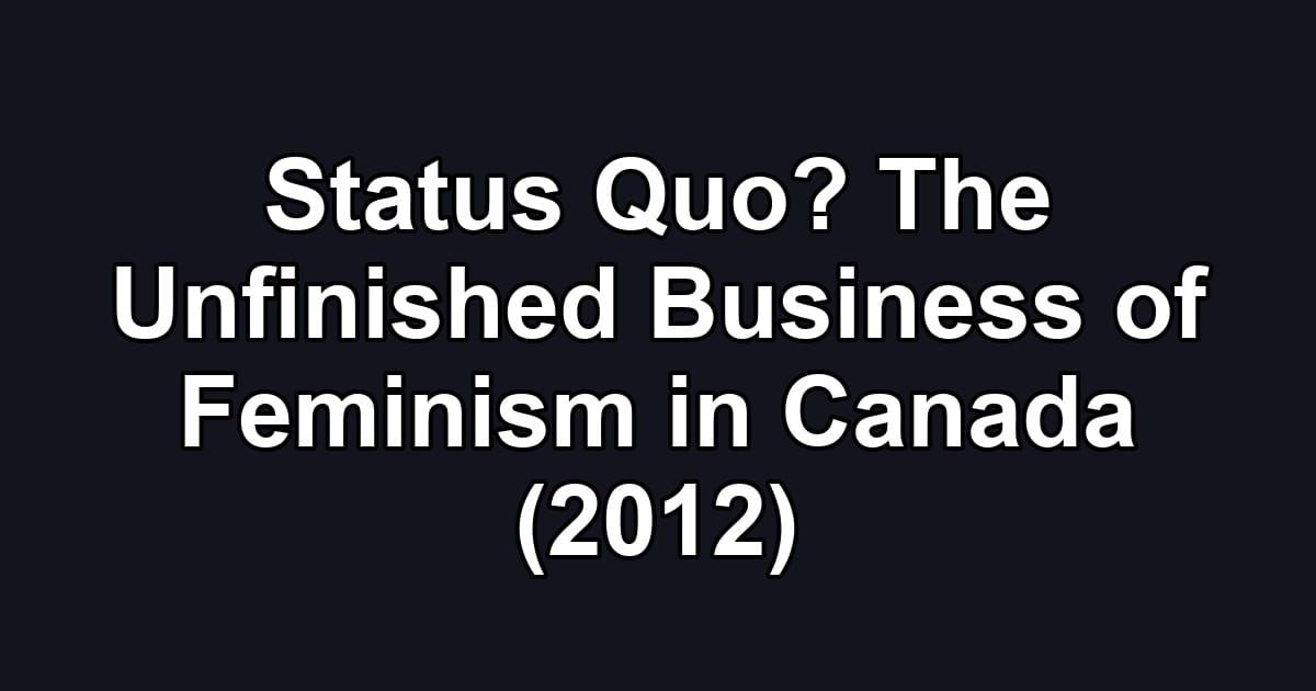 Status Quo? The Unfinished Business of Feminism in Canada (2012)