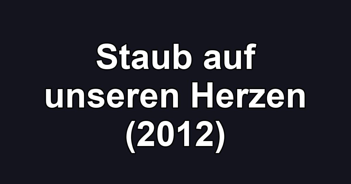 Staub auf unseren Herzen (2012)