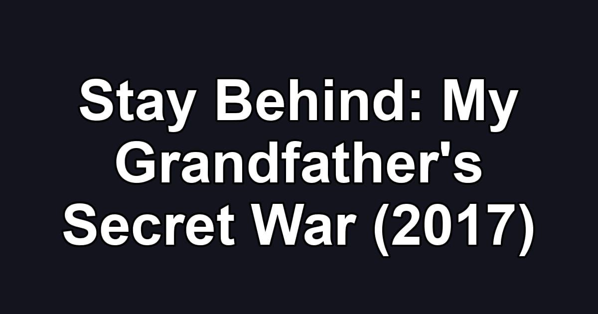 Stay Behind: My Grandfather's Secret War (2017)