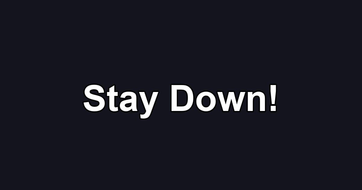 Stay Down!