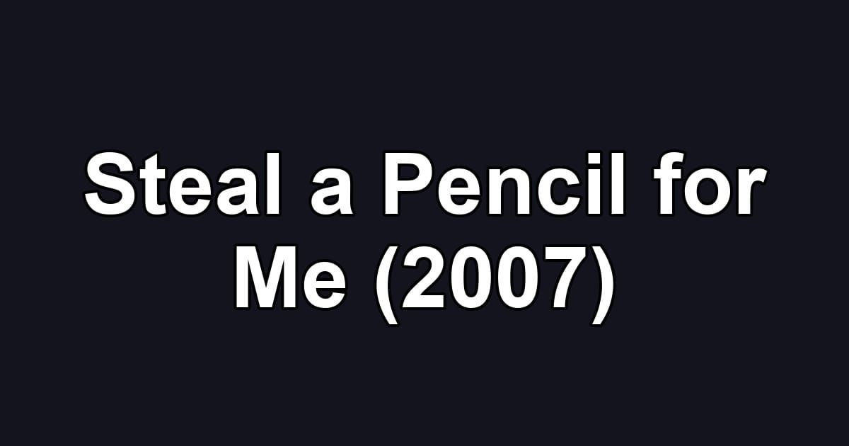 Steal a Pencil for Me (2007)