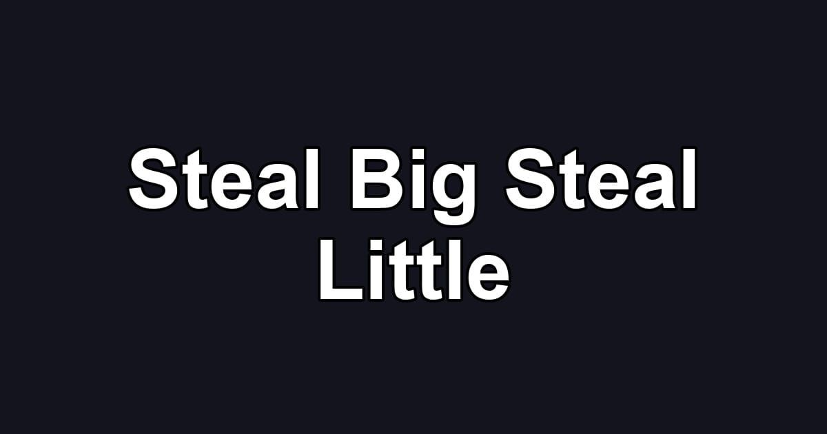 Steal Big Steal Little