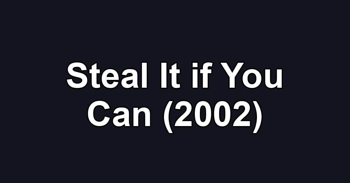 Steal It if You Can (2002)