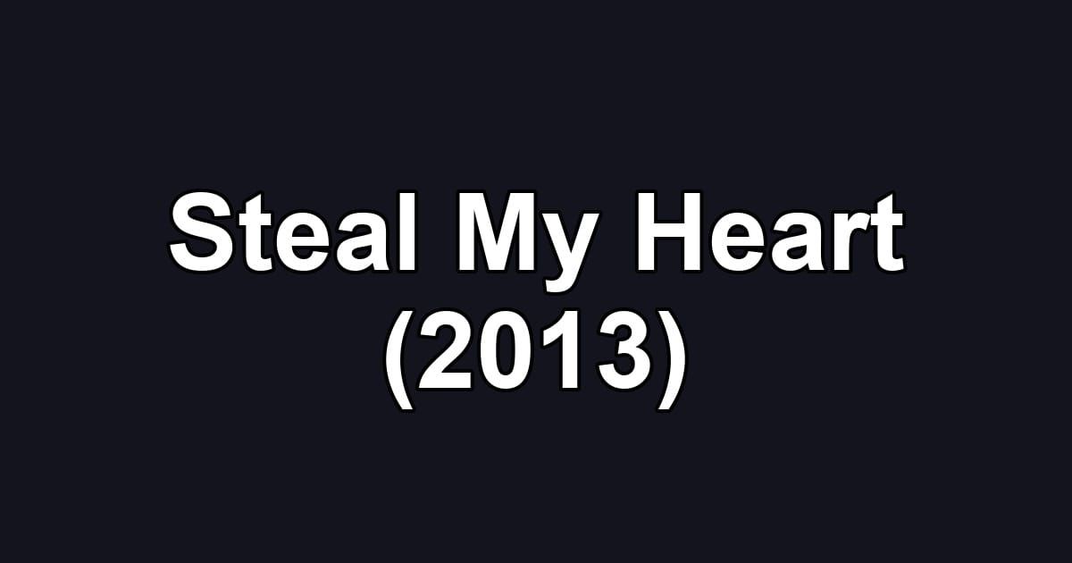 Steal My Heart (2013)