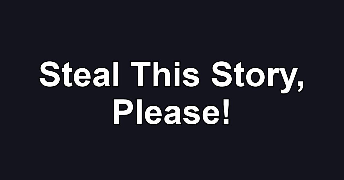 Steal This Story, Please!