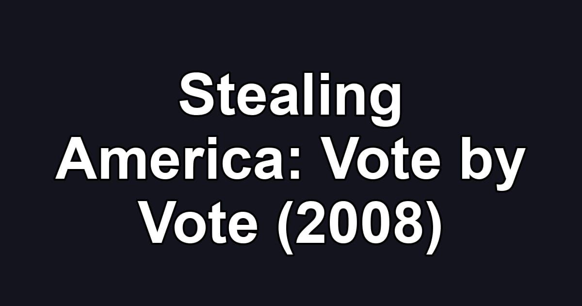 Stealing America: Vote by Vote (2008)