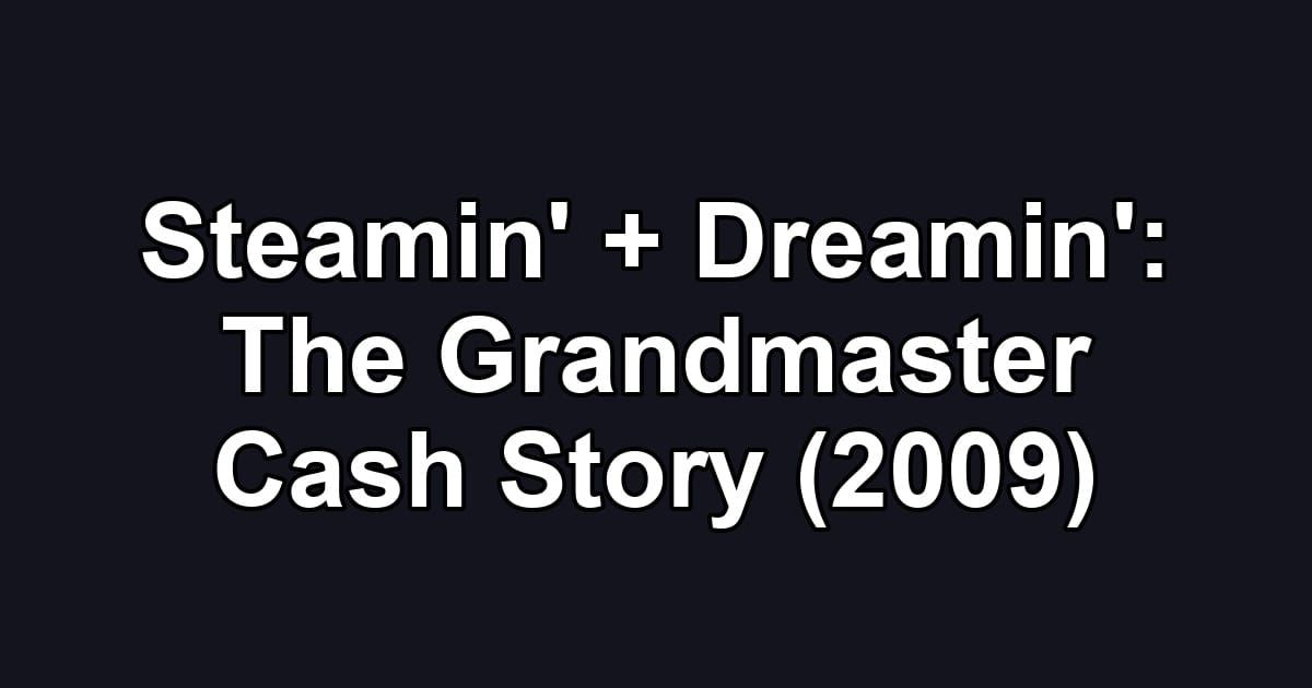 Steamin' + Dreamin': The Grandmaster Cash Story (2009)