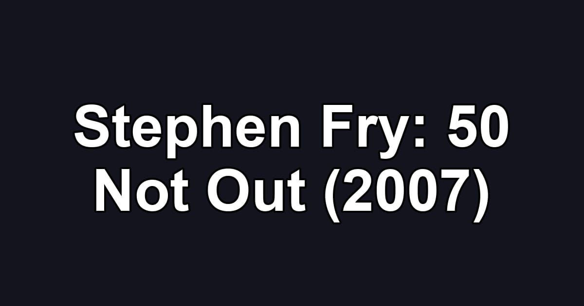 Stephen Fry: 50 Not Out (2007)