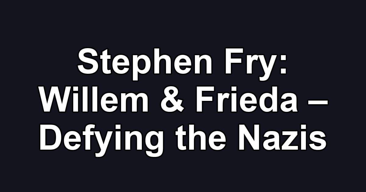 Stephen Fry: Willem & Frieda – Defying the Nazis