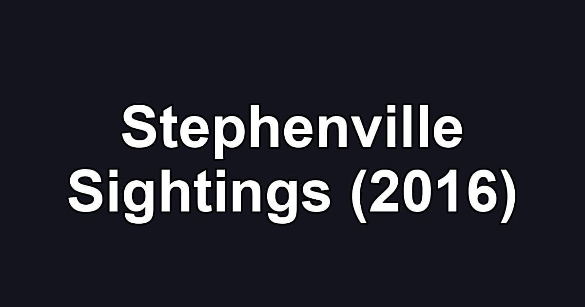 Stephenville Sightings (2016)
