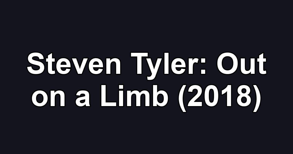 Steven Tyler: Out on a Limb (2018)
