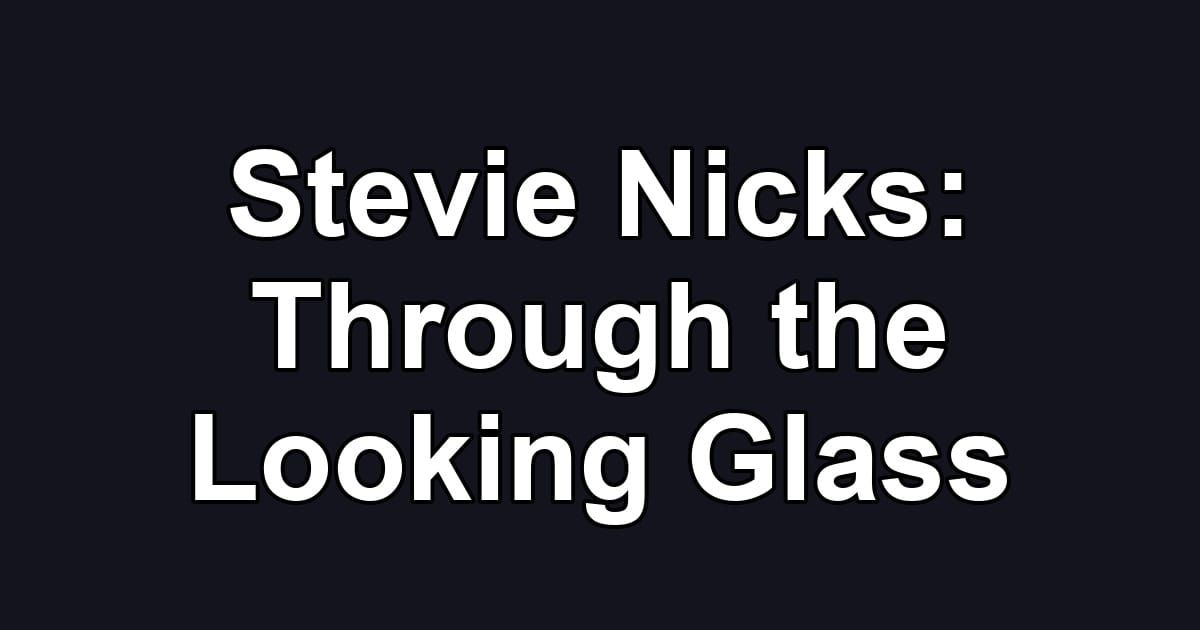 Stevie Nicks: Through the Looking Glass