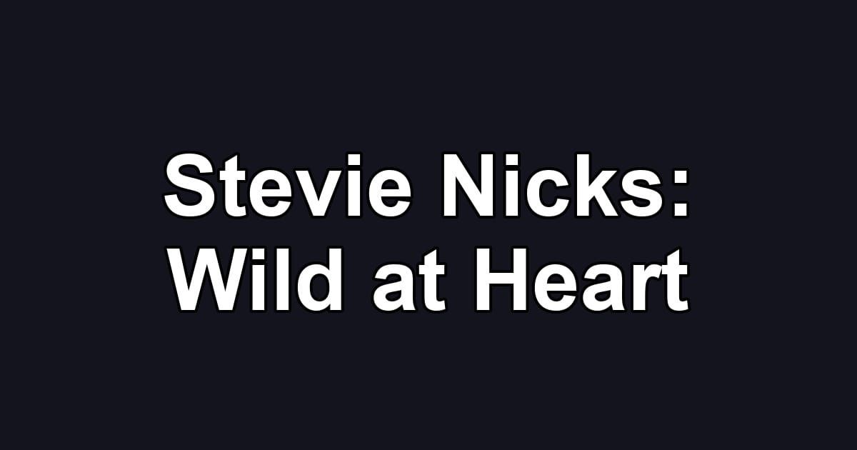 Stevie Nicks: Wild at Heart