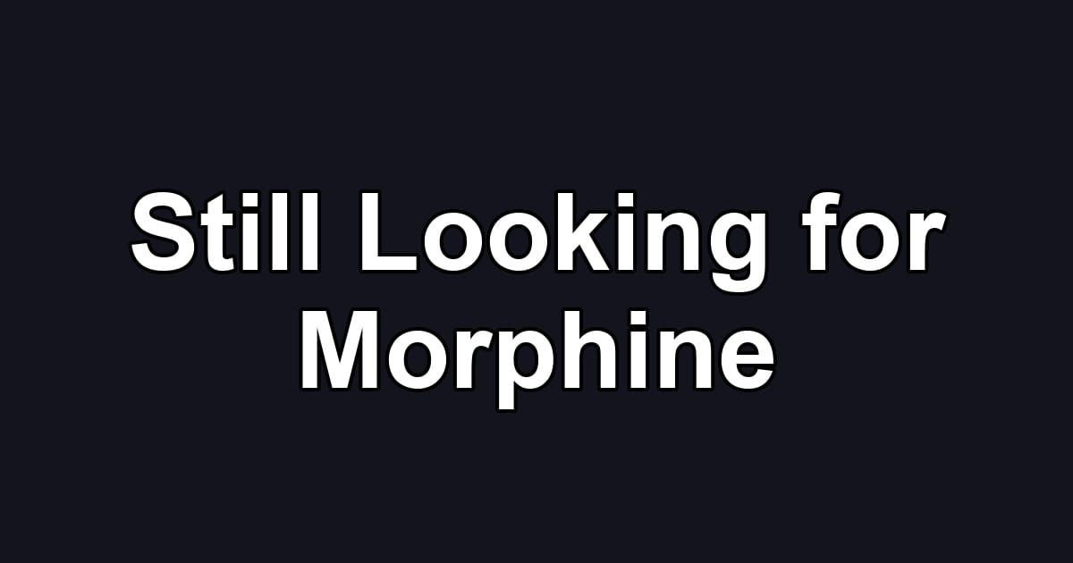 Still Looking for Morphine