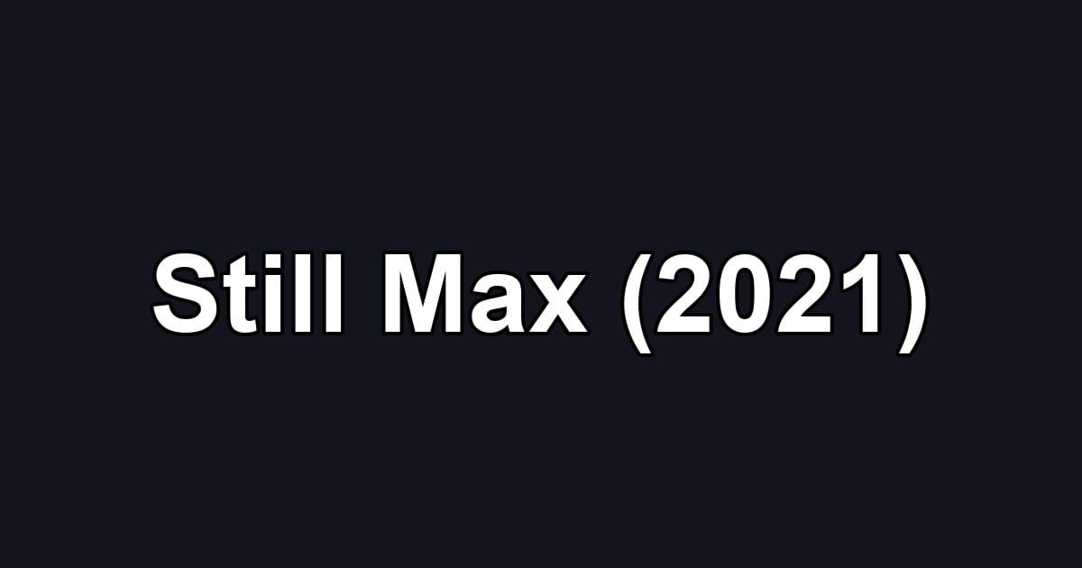 Still Max (2021)