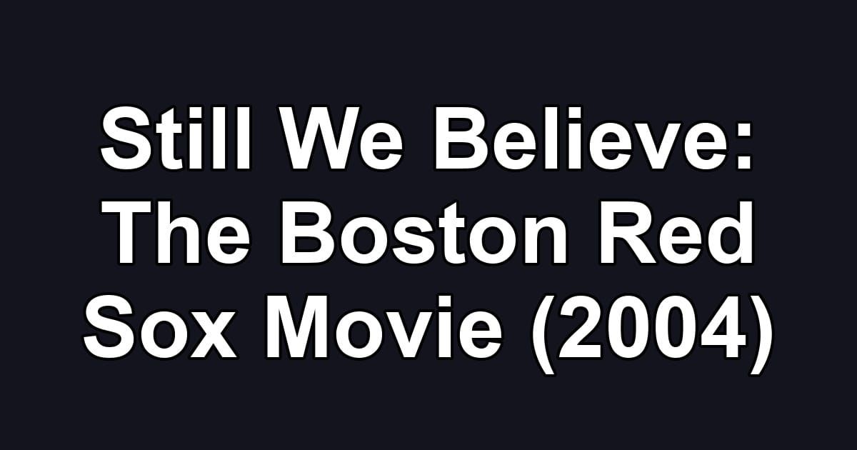 Still We Believe: The Boston Red Sox Movie (2004)