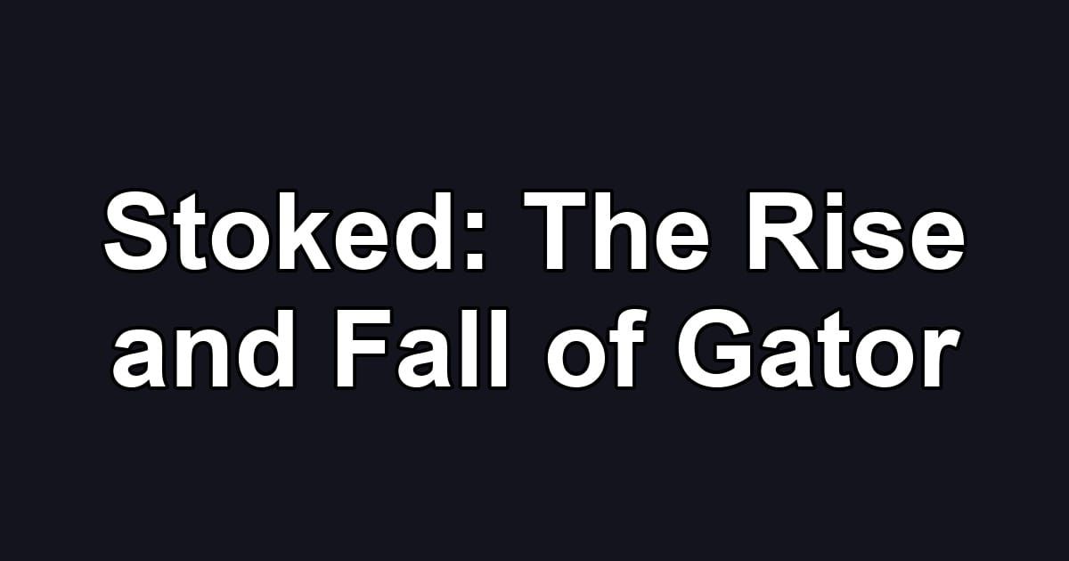 Stoked: The Rise and Fall of Gator