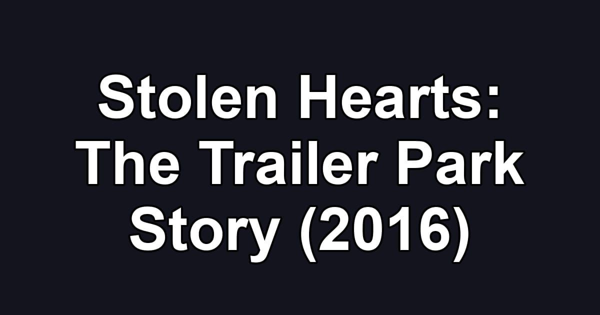 Stolen Hearts: The Trailer Park Story (2016)