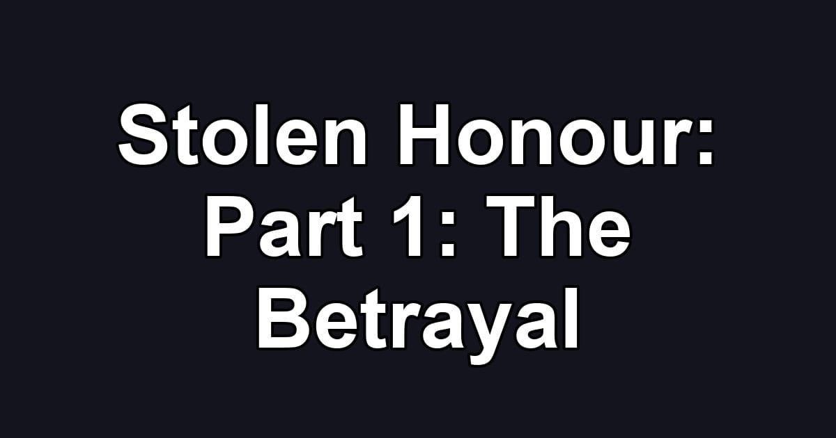 Stolen Honour: Part 1: The Betrayal