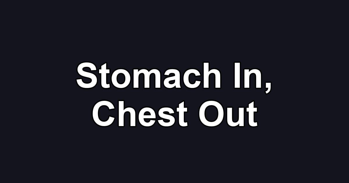 Stomach In, Chest Out