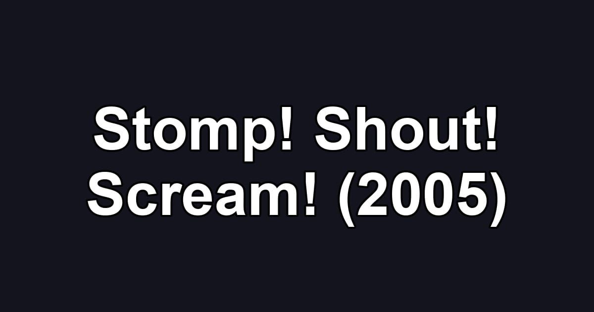 Stomp! Shout! Scream! (2005)
