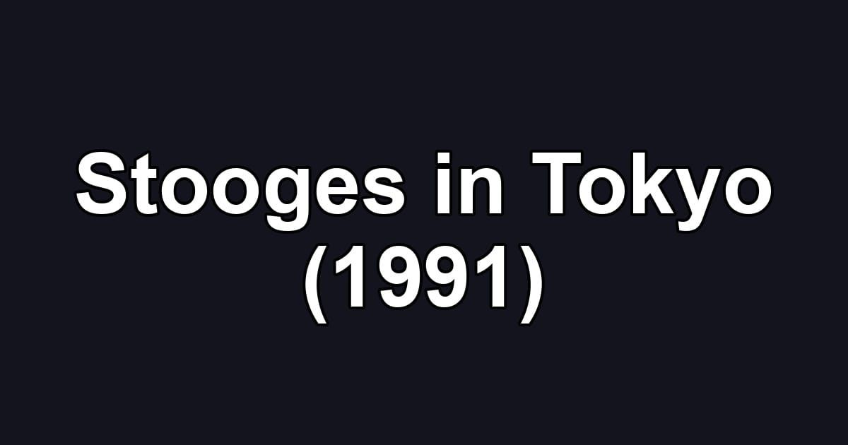 Stooges in Tokyo (1991)