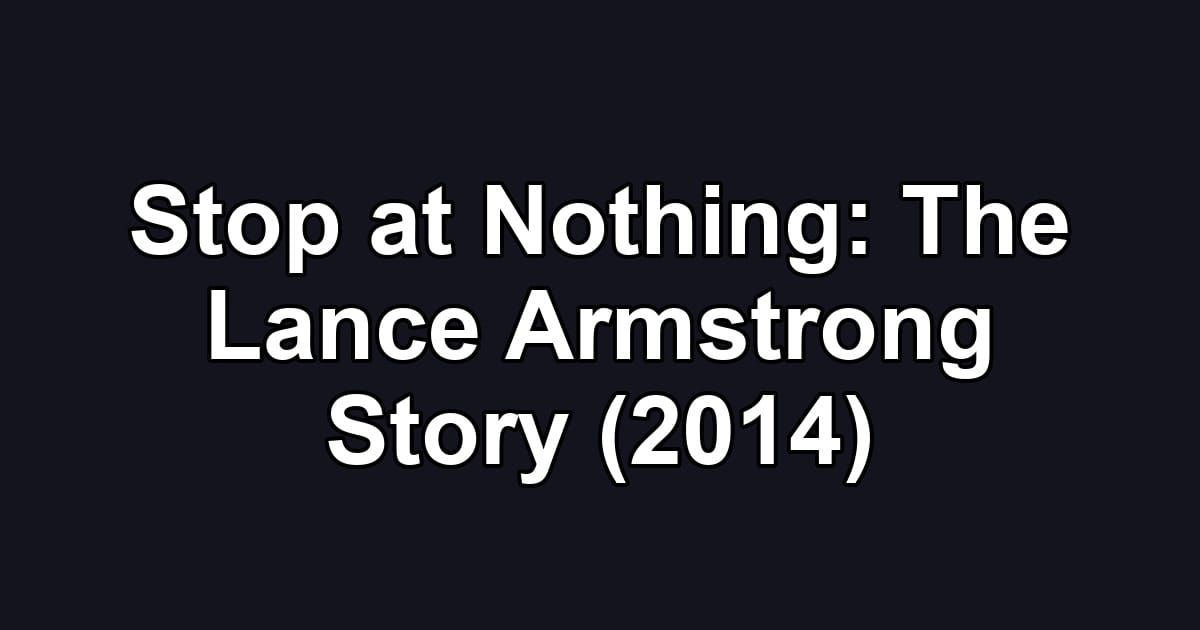 Stop at Nothing: The Lance Armstrong Story (2014)