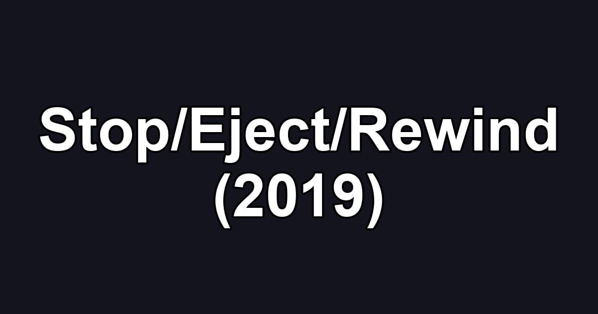 Stop/Eject/Rewind (2019)
