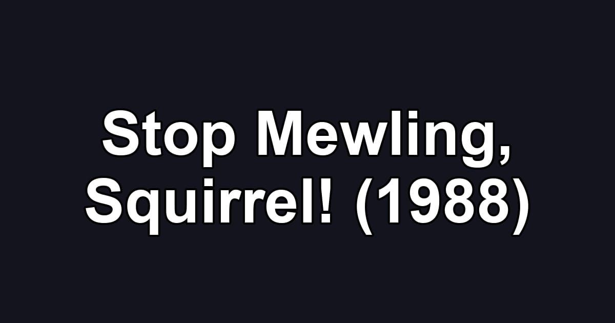 Stop Mewling, Squirrel! (1988)