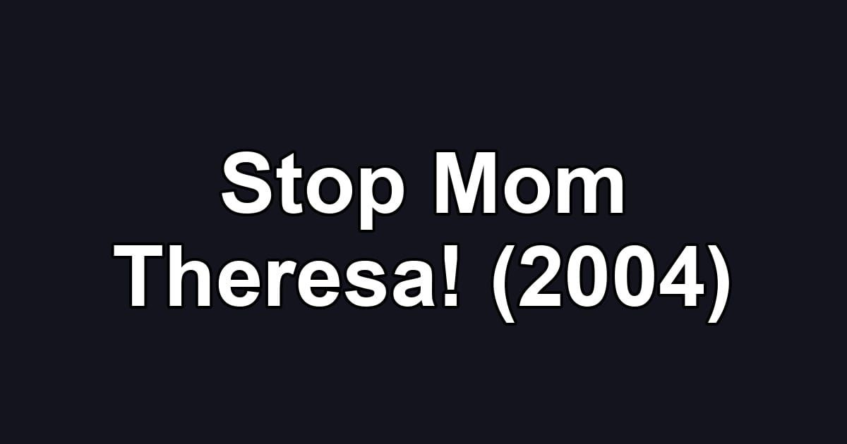 Stop Mom Theresa! (2004)