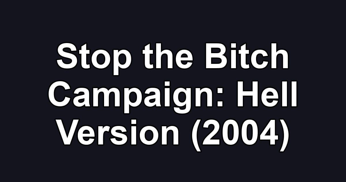 Stop the Bitch Campaign: Hell Version (2004)