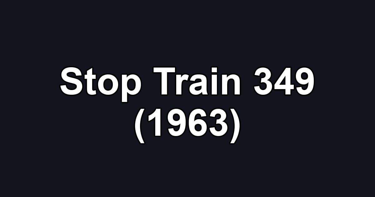 Stop Train 349 (1963)