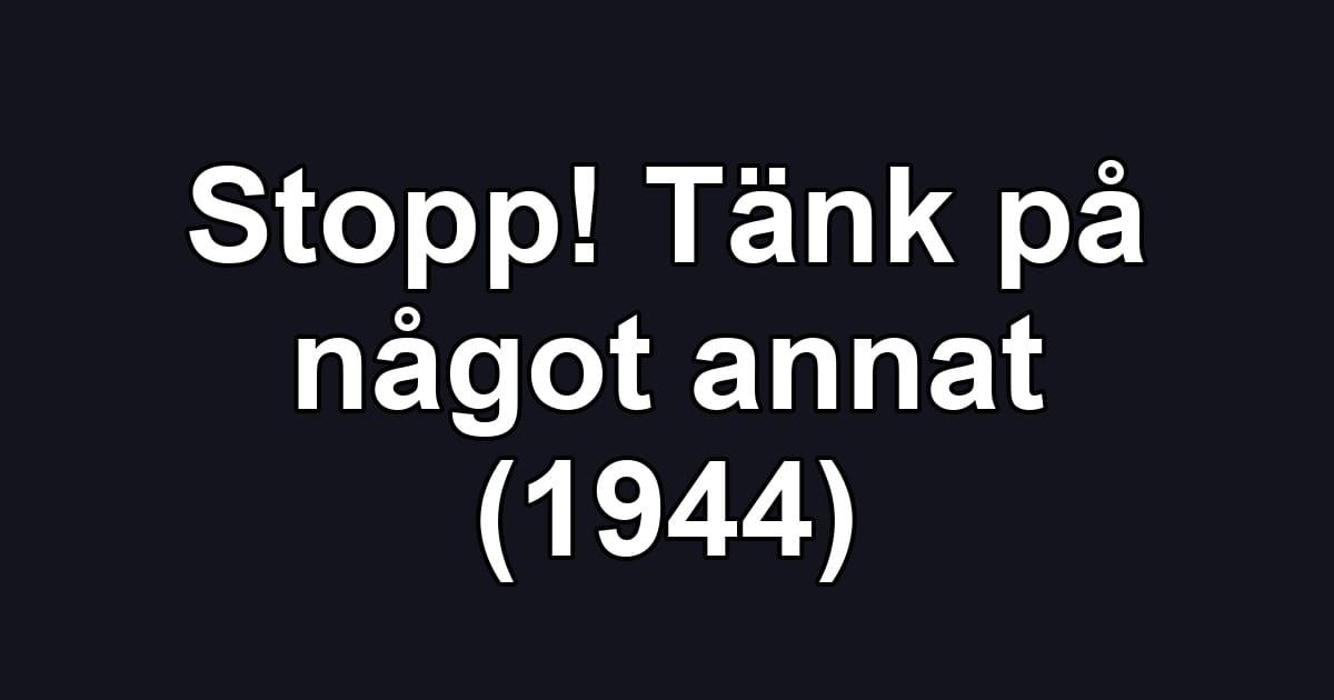 Stopp! Tänk på något annat (1944)