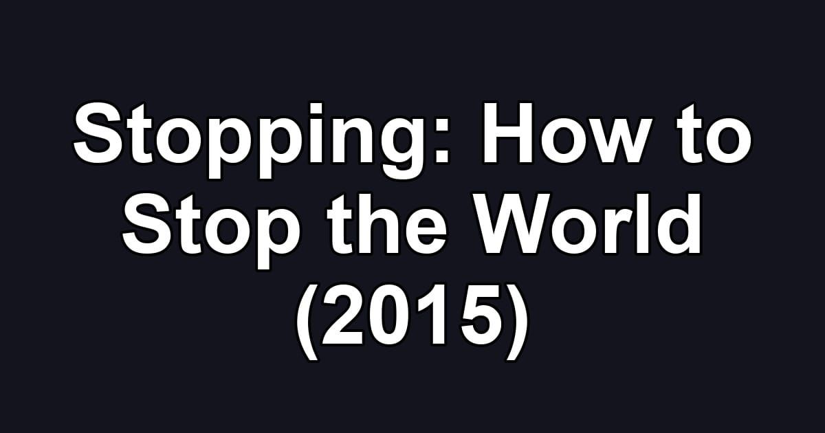 Stopping: How to Stop the World (2015)