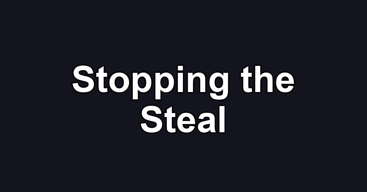 Stopping the Steal