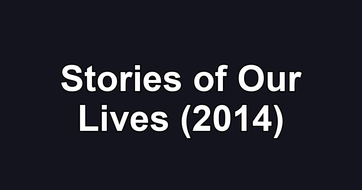 Stories of Our Lives (2014)