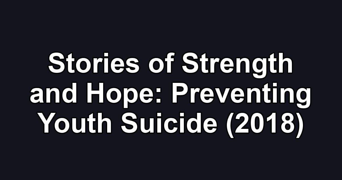 Stories of Strength and Hope: Preventing Youth Suicide (2018)
